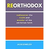ReOrthodox: Rediscover the Truth and Wonder of the Christian Faith