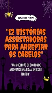 Livro 12 HISTORIAS ASSUSTADORAS PARA ARREPIAR OS CABELOS: UMA COLEÇÃO DE ARREPIAR PARA AMANTES DE TERROR