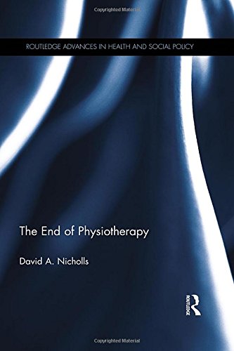 The End of Physiotherapy (Routledge Advances in Health and Social Policy)