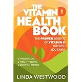 The Vitamin D Health Book (3rd Edition): The PROVEN Benefits of Vitamin D YOU WISH YOU KNEW for Weight Loss, Healthy Living &amp; Boosted Energy!