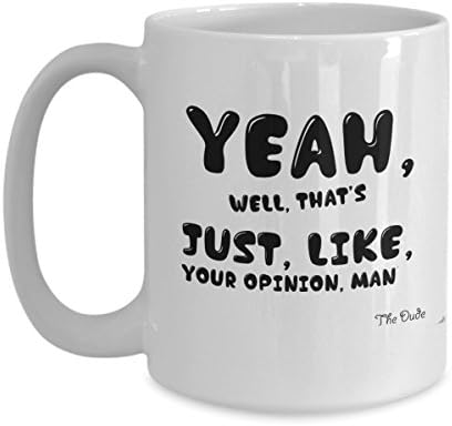 Yeah Well Thats Just Like Your Opinion Man The Big Lebowski Coffee Mug Super Fun Gift