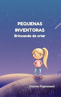 Livro Pequenas Inventoras, Brincando de Criar: Um livro para meninas curiosas que adoram observar a natureza, imaginar e criar soluções incríveis.