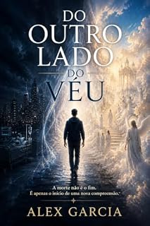 Livro Do Outro Lado do Véu: A morte não é o fim. É apenas o início de uma nova compreensão.