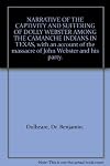NARRATIVE OF THE CAPTIVITY AND SUFFERING OF DOLLY WEBSTER AMONG THE CAMANCHE INDIANS IN TEXAS, with an account of the massacre of John Webster and his party.