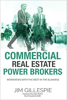 Commercial Real Estate Power Brokers: Interviews With the Best in the Business, by Jim Gillespie Commercial Real Estate Power Brokers: Interviews With the Best in the Business, by Jim Gillespie