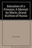 Education of a Princess: A Memoir by Marie, Grand Duchess of Russia