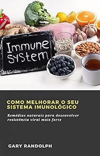 Livro Como Melhorar o Seu Sistema Imunológico: Remédios naturais para desenvolver resistência viral mais forte