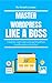 Master WordPress Like A Boss: A Step-by-Step Guide to Install WordPress Locally and on a Web Host by