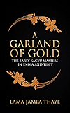 A Garland of Gold: The Early Kagyu Masters in India and Tibet