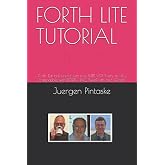 FORTH LITE TUTORIAL: Forth Tutorial tested with free MPE VFX Forth, mostly compatible with FORTH INC. SwiftForth and GForth