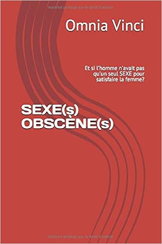 Amazon Com Sexe S Obscene S Et Si L Homme N Avait Pas Qu Un Seul Sexe Pour Satisfaire La Femme Experience Interdite French Edition Vinci Omnia Vinci Omnia Books