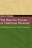 The Biblical Psalms in Christian Worship: A Brief Introduction and Guide to Resources (Calvin Institute of Christian Worship Liturgical Studies)