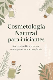 Livro Cosmetologia Natural Para iniciantes: Beleza natural feita em casa, com segurança e amor ao planeta