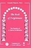 The Arch of Forgiveness : The Practice of a Course in Miracles, Wapnick, Kenneth, 1591422108