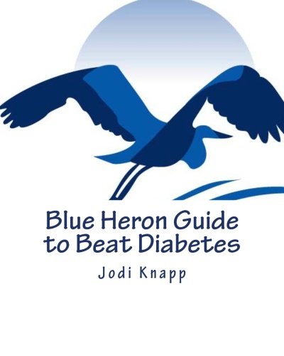 Blue Heron Guide to Beat Diabetes: 3 Step Method to Naturally Cure Type 2 Diabetes and Drastically Improve Type 1 Diabetes - Starting Today!