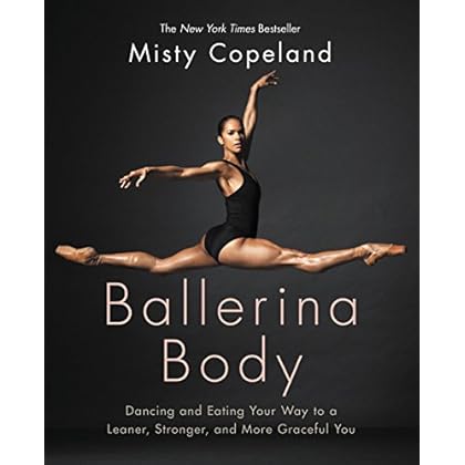 Ballerina Body: Dancing and Eating Your Way to a Leaner, Stronger, and More Graceful You Ballerina Body: Dancing and Eating Your Way to a Leaner, Stronger, and More Graceful You