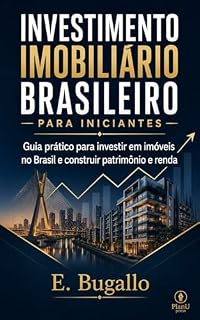 Livro Investimento Imobiliário Brasileiro para Iniciantes: Guia Prático para Investir em Imóveis no Brasil e Construir Patrimônio e Renda.