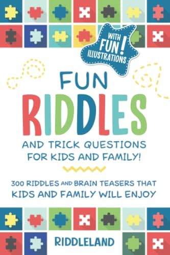 Fun Riddles & Trick Questions for Kids and Family: 300 Riddles and Brain Teasers That Kids and Family Will Enjoy - Ages 7-9 8-12
