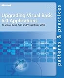 Upgrading Visual Basic® 6.0 Applications to Visual Basic .NET and Visual Basic 2005 (Patterns & Practices) by 