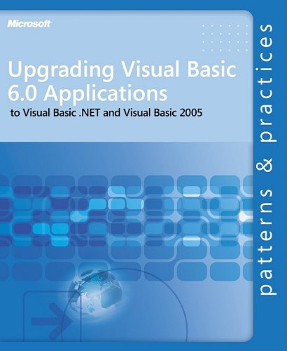 Upgrading Visual Basic® 6.0 Applications to Visual Basic .NET and Visual Basic 2005 (Patterns & Practices) by Microsoft Corporation