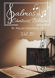 Livro Salmos e Cânticos Bíblicos: Cânticos do Antigo e do Novo Testamento: Volume IV (Salmos e Cânticos inspirados Livro 3)