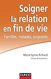 Soigner la relation en fin de vie : Familles, malades, soignants by