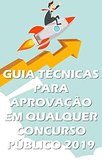 GUIA TÉCNICAS PARA APROVAÇÃO EM QUALQUER CONCURSO PÚBLICO - 2019