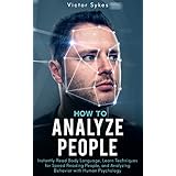How to Analyze People: Instantly Read Body Language, Learn Techniques for Speed Reading People, and Analyzing Behavior with Human Psychology