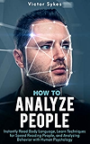 How to Analyze People: Instantly Read Body Language, Learn Techniques for Speed Reading People, and Analyzing Behavior with Human Psychology