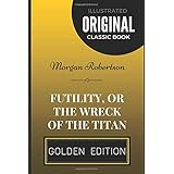 Futility, Or The Wreck Of The Titan: By Morgan Robertson - Illustrated