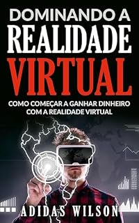 Livro Dominando a Realidade Virtual: Como Começar a Ganhar Dinheiro Com a Realidade Virtual