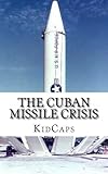 The Cuban Missile Crisis: A History Just For Kids!