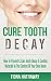 Cure Tooth Decay: How To Prevent & Cure Tooth Decay & Cavities Naturally In The Comfort Of Your Own Home (Cure Tooth, Cure Tooth Decay, Tooth Decay Cure, ... Whitening, Teeth Health, Teeth Healing)