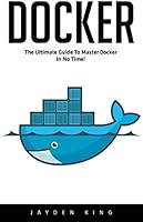 Docker: The Ultimate Guide to Master Docker in No Time (English Edition)