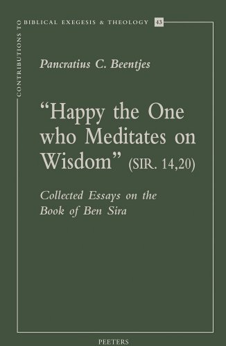 Happy the One Who Meditates on Wisdom (Sir. 14,20): Collected Essays on the Book of Ben Sira (Contributions to Biblical Exegesis & Theology)