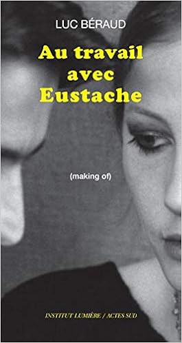 Au Travail Avec Eustache Making Of Institut Lumiere Coedition French Edition Beraud Luc 9782330072537 Amazon Com Books
