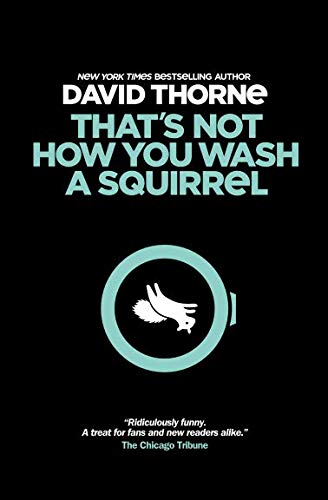 That's Not How You Wash a Squirrel: A collection of new essays and emails by David R Thorne