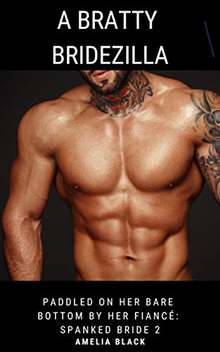 A Bratty Bridezilla: Paddled on Her Bare Bottom by Her Fiancé (Spanked Bride Book 2)