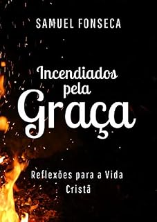 Livro Incendiados pela Graça: Reflexões para a vida cristã
