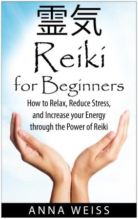Reiki For Beginners: How to Relax, Reduce Stress, and Increase your Energy through the Power of Reiki