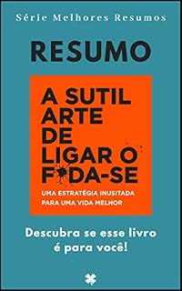 Livro Resumo de A Sutil Arte de Ligar o F*da-se - Uma Estratégia Inusitada Para Uma Vida Melhor: Tudo Que Você Precisa Saber Sobre Este Livro! (Melhores Resumos)
