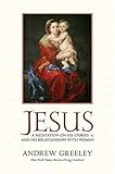 Jesus: A Meditation on His Stories and His Relationships with Women