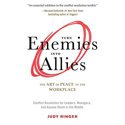 [R.e.a.d] Turn Enemies into Allies: The Art of Peace in the Workplace (Conflict Resolution for Leaders, Manage [Z.I.P]