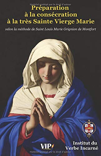 Preparation A La Consecration A La Tres Sainte Vierge Marie Selon La Methode De Saint Louis Marie Grignion De Montfort French Edition Institut Du Verbe Incarne Amazon Com Books