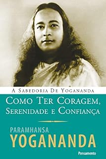 Livro Como Ter Coragem, Serenidade e Confiança (A Sabedoria de Yogananda)