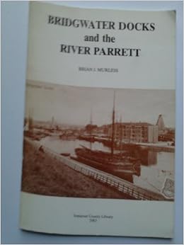 Bridgwater Docks And The River Parrett Murless Brian J 9780861830381 Amazon Com Books