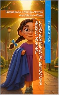 Livro Como Ser Especial Sendo Uma Pessoa Normal: Entendendo o Mundo Através dos Olhos de Elara