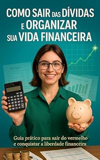 Livro Como Sair das Dívidas e Organizar Sua Vida Financeira: Guia prático para organizar suas finanças, sair do sufoco e construir uma vida financeira equilibrada. E-book de finanças pessoais e organização