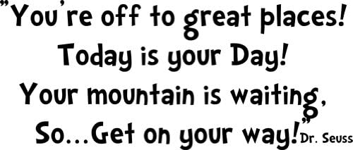 You're off to Great Places! Today is your day! Your mountain is waiting, So…. Dr Seuss Wall Quote, Black