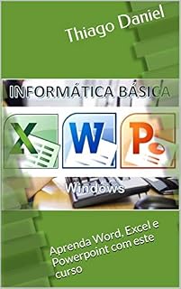 Livro Informática Básica: Windows 7 e Pacote Word Excel powerpoint: Aprenda Word, Excel e Powerpoint com este curso